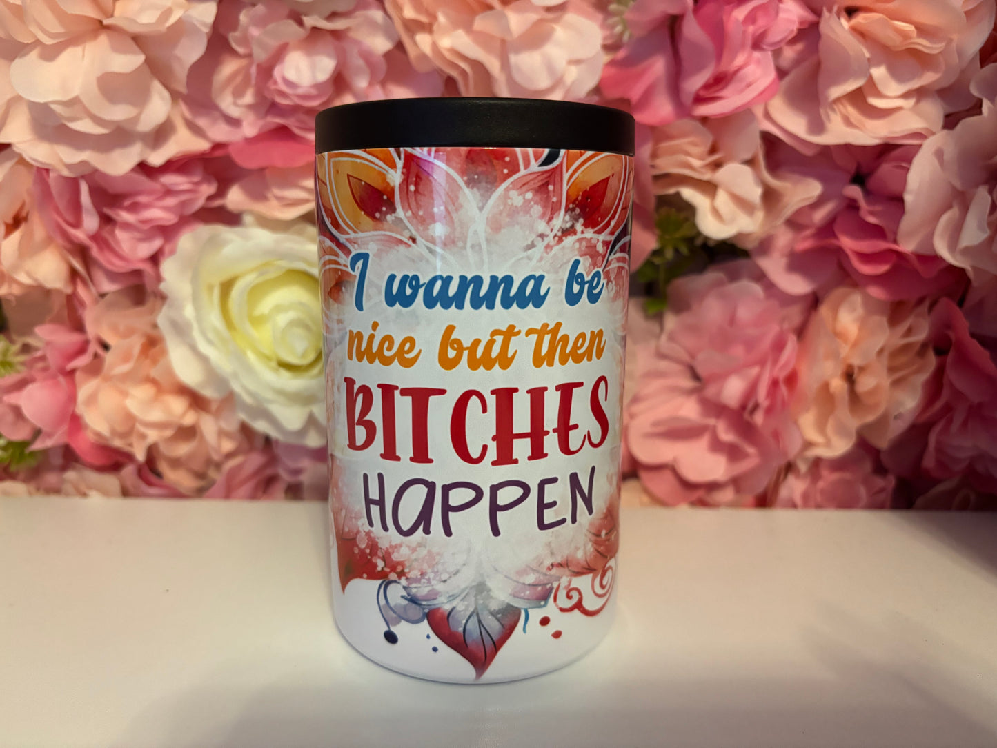 I Want to Be Nice But Then Bitches Happen - 12oz can/bottle cooler