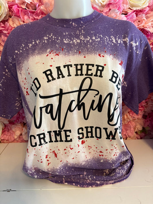 I'd rather be Watching Crime Shows - T-Shirt