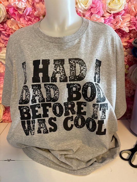 I Had a Dad Bod Before it was Cool - T-Shirt