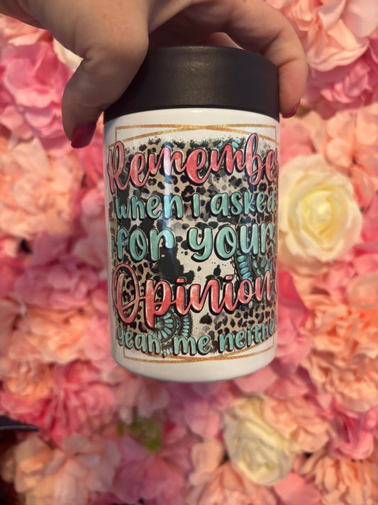 Remember When I Asked For Your Opinion - 12oz can/bottle cooler