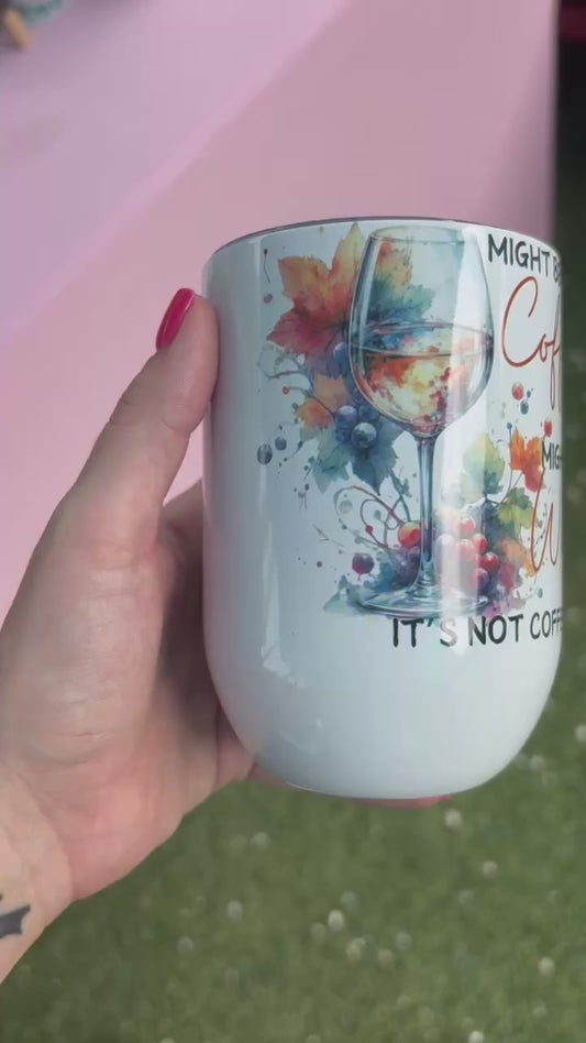 Might be Coffee, Might be Wine, It's not Coffee - 12 oz wine tumbler